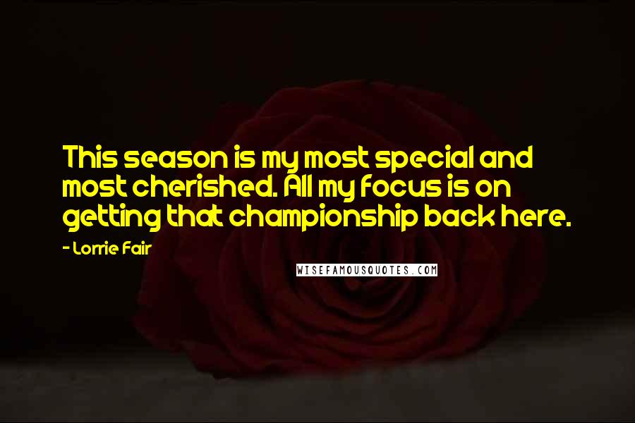 Lorrie Fair quotes: This season is my most special and most cherished. All my focus is on getting that championship back here.
