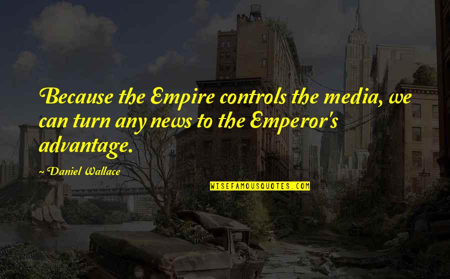 Lorrie Moore Birds Of America Quotes By Daniel Wallace: Because the Empire controls the media, we can
