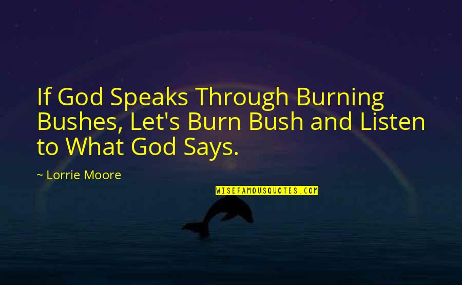 Lorrie Moore Quotes By Lorrie Moore: If God Speaks Through Burning Bushes, Let's Burn