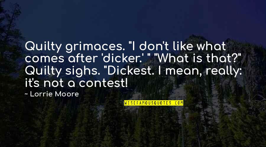 Lorrie Moore Quotes By Lorrie Moore: Quilty grimaces. "I don't like what comes after