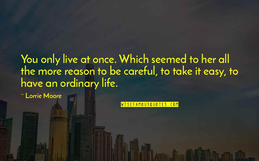 Lorrie Quotes By Lorrie Moore: You only live at once. Which seemed to