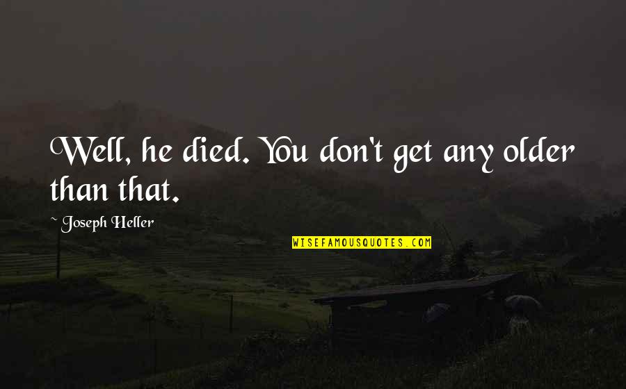 Lorries For Sale Quotes By Joseph Heller: Well, he died. You don't get any older Lorries For Sale Quotes By Joseph Heller: Well, he died. You don't get any older