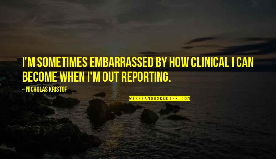 Lorries Quotes By Nicholas Kristof: I'm sometimes embarrassed by how clinical I can