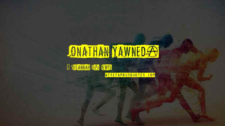 Lorries Quotes By Susannah B. Lewis: Jonathan yawned. Lorries Quotes By Susannah B. Lewis: Jonathan yawned.