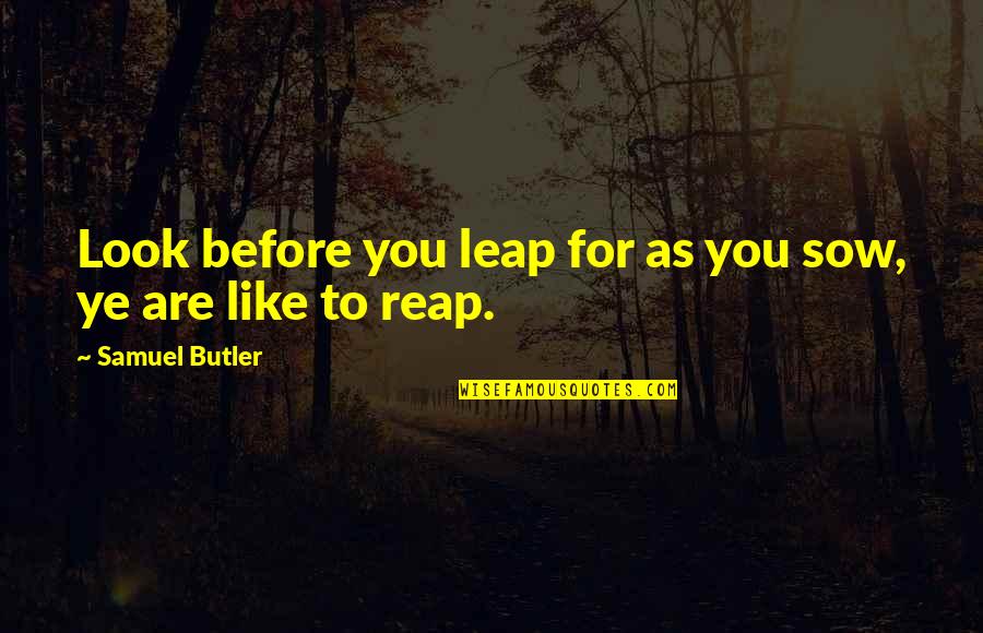 Lorrimer Quotes By Samuel Butler: Look before you leap for as you sow,