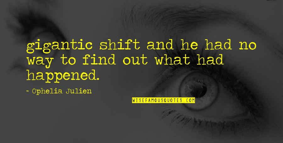 Lorrimer Sanctuary Quotes By Ophelia Julien: gigantic shift and he had no way to Lorrimer Sanctuary Quotes By Ophelia Julien: gigantic shift and he had no way to