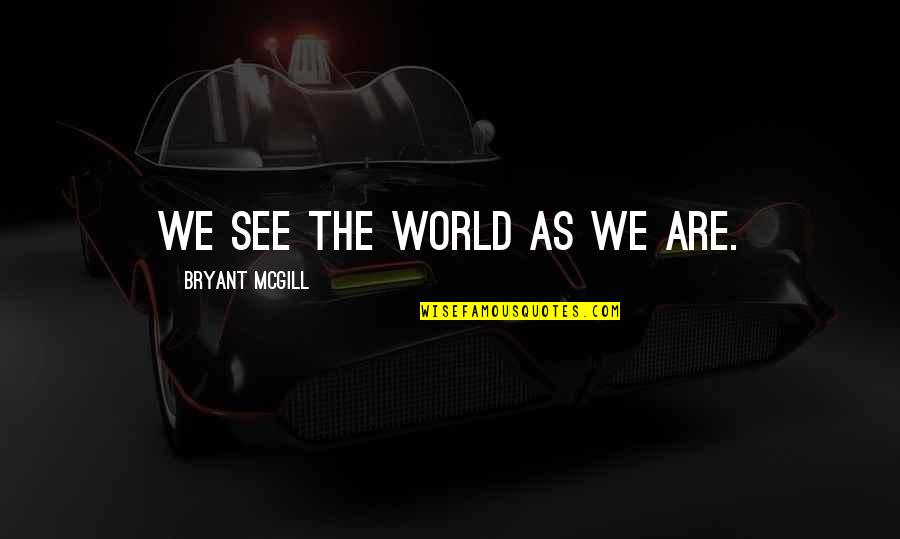 Lorrin Lee Quotes By Bryant McGill: We see the world as we are.