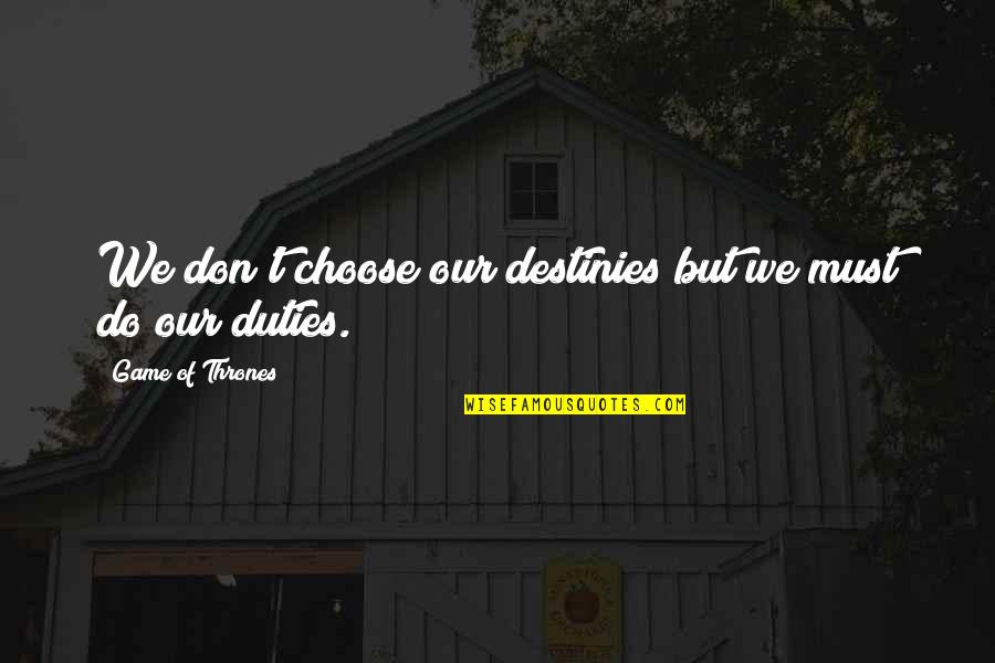 Lorrin Lee Quotes By Game Of Thrones: We don't choose our destinies but we must
