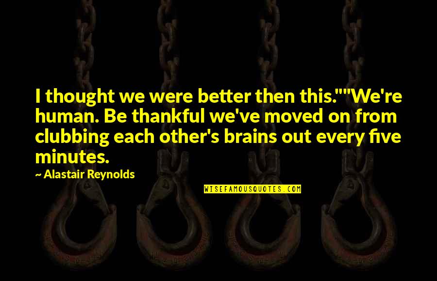 Lorrin My Quotes By Alastair Reynolds: I thought we were better then this.""We're human.