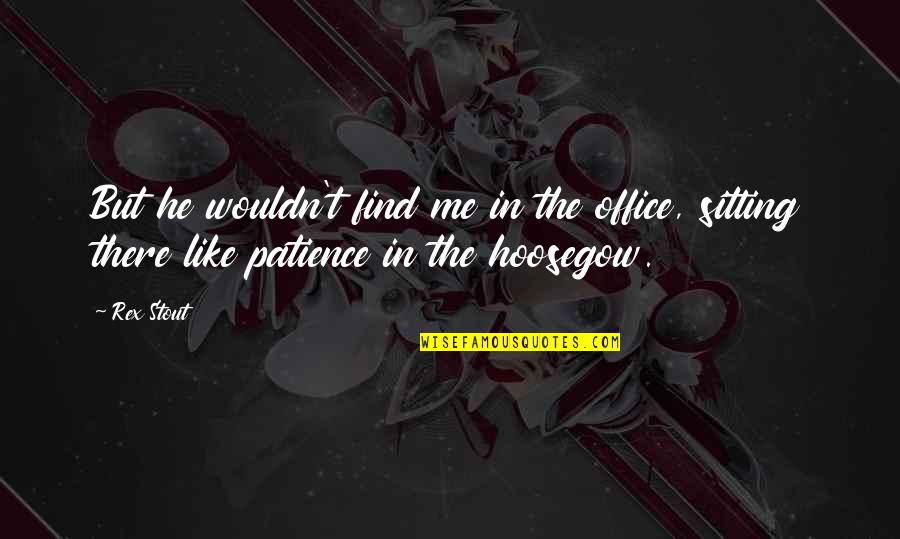 Lorrin My Quotes By Rex Stout: But he wouldn't find me in the office,