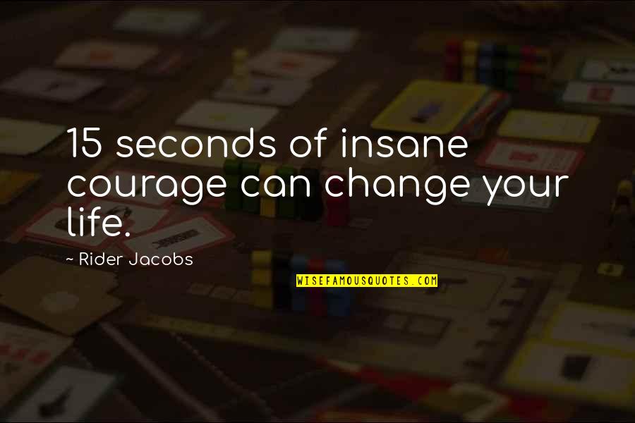 Lorscheider Quotes By Rider Jacobs: 15 seconds of insane courage can change your Lorscheider Quotes By Rider Jacobs: 15 seconds of insane courage can change your