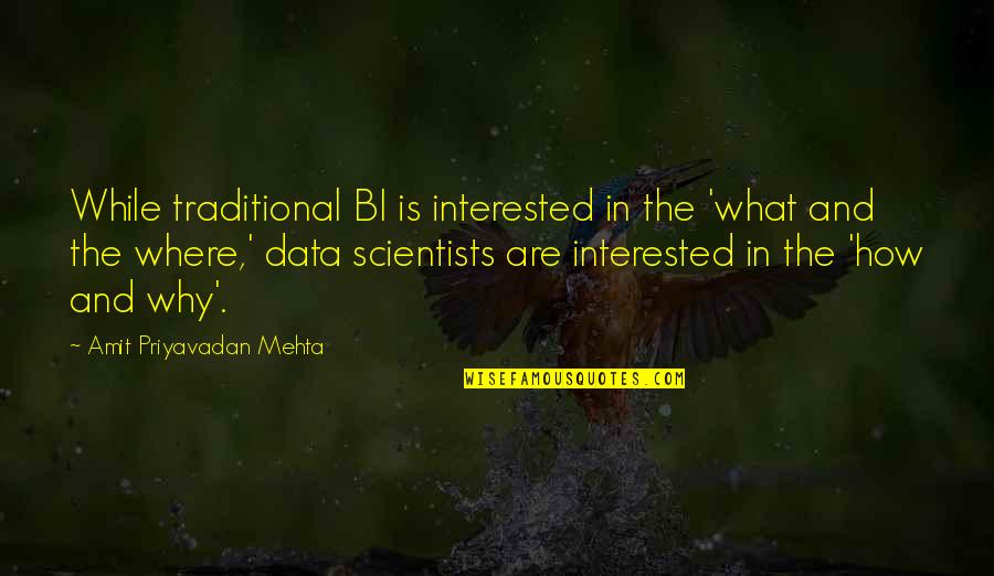 Lorsen's Quotes By Amit Priyavadan Mehta: While traditional BI is interested in the 'what Lorsen's Quotes By Amit Priyavadan Mehta: While traditional BI is interested in the 'what