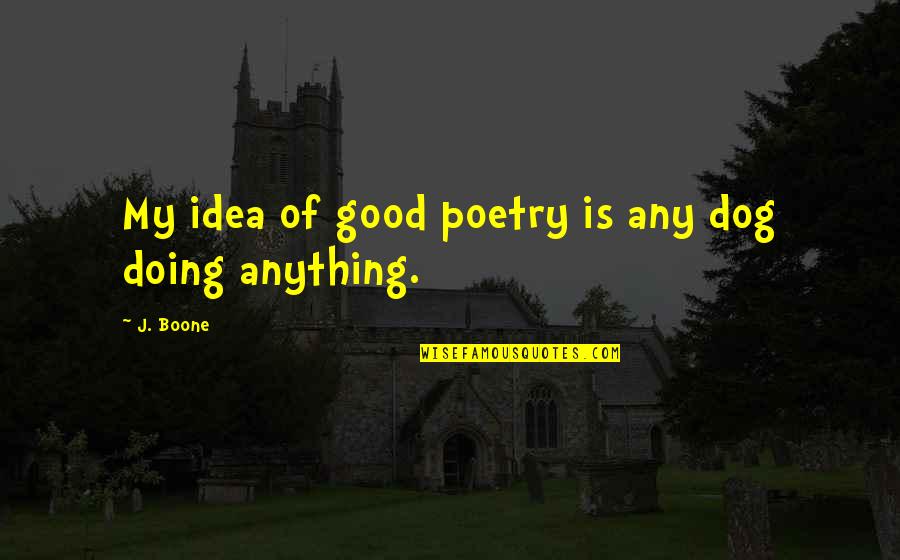 Lorsque Devant Quotes By J. Boone: My idea of good poetry is any dog