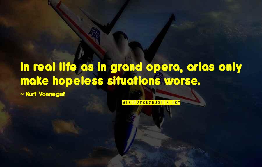 Lorsque Devant Quotes By Kurt Vonnegut: In real life as in grand opera, arias