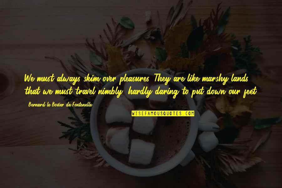 Lorsque Synonyme Quotes By Bernard Le Bovier De Fontenelle: We must always skim over pleasures. They are Lorsque Synonyme Quotes By Bernard Le Bovier De Fontenelle: We must always skim over pleasures. They are