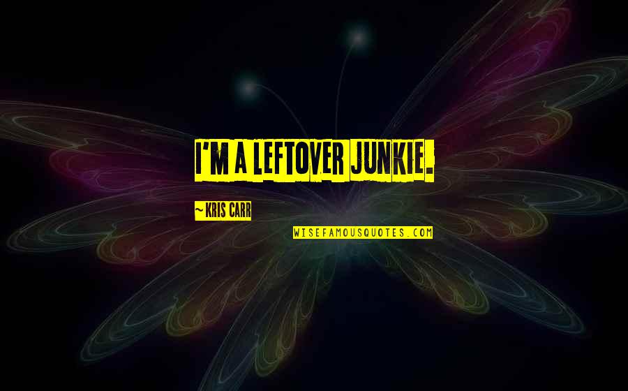 Lorsquon Meurt Quotes By Kris Carr: I'm a leftover junkie. Lorsquon Meurt Quotes By Kris Carr: I'm a leftover junkie.