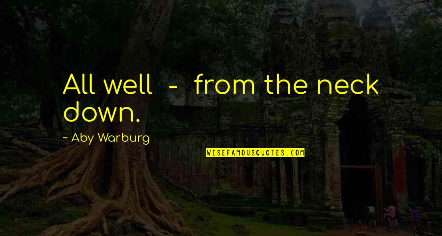 Lorth Saing Quotes By Aby Warburg: All well - from the neck down. Lorth Saing Quotes By Aby Warburg: All well - from the neck down.