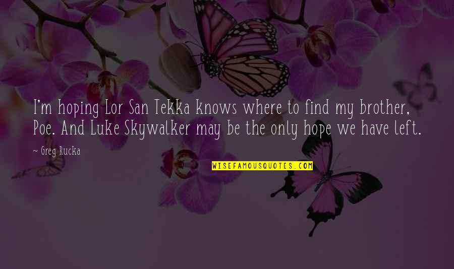 Lor'themar Quotes By Greg Rucka: I'm hoping Lor San Tekka knows where to Lor'themar Quotes By Greg Rucka: I'm hoping Lor San Tekka knows where to