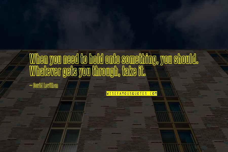 Lortie Apprenticeship Quotes By David Levithan: When you need to hold onto something, you
