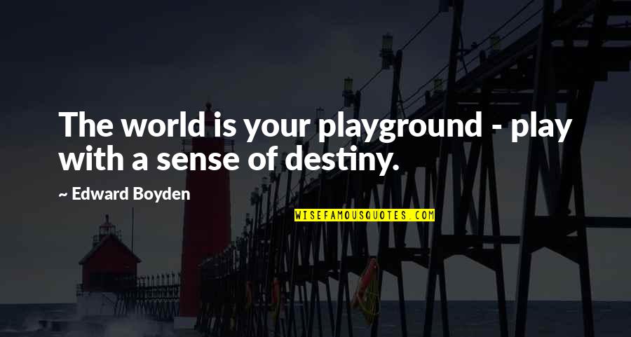 Lortie Apprenticeship Quotes By Edward Boyden: The world is your playground - play with