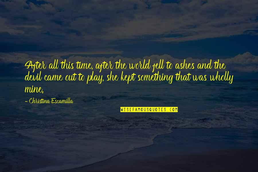 Lorylyn 79 Quotes By Christina Escamilla: After all this time, after the world fell Lorylyn 79 Quotes By Christina Escamilla: After all this time, after the world fell