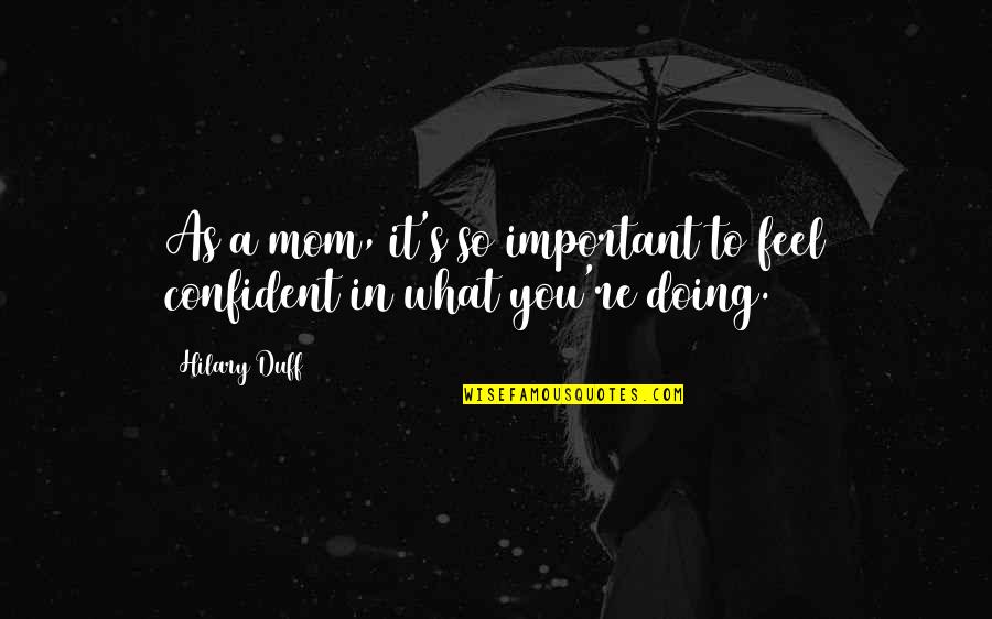 Lorylyn Quotes By Hilary Duff: As a mom, it's so important to feel