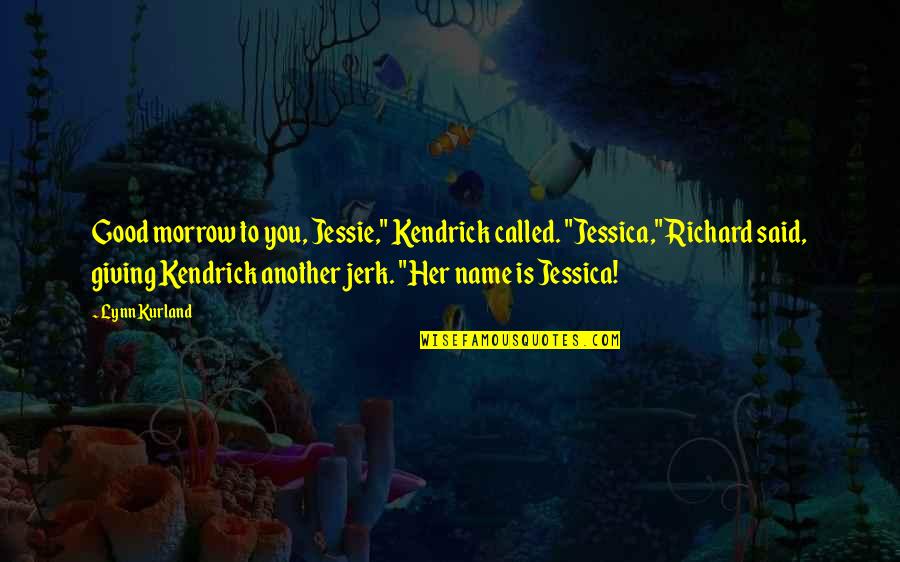 Lorylyn Quotes By Lynn Kurland: Good morrow to you, Jessie," Kendrick called. "Jessica," Lorylyn Quotes By Lynn Kurland: Good morrow to you, Jessie," Kendrick called. "Jessica,"