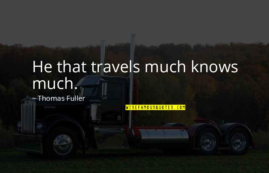 Lorylyn Quotes By Thomas Fuller: He that travels much knows much. Lorylyn Quotes By Thomas Fuller: He that travels much knows much.