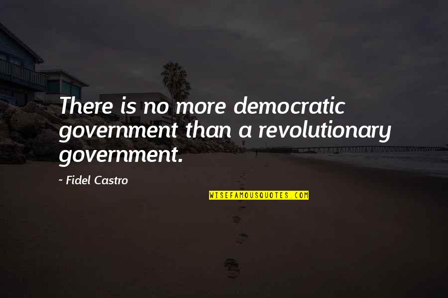 Lorzak Quotes By Fidel Castro: There is no more democratic government than a