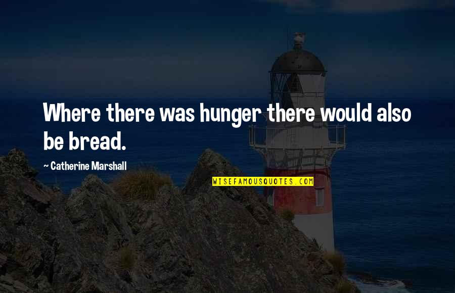Lorzata Quotes By Catherine Marshall: Where there was hunger there would also be Lorzata Quotes By Catherine Marshall: Where there was hunger there would also be