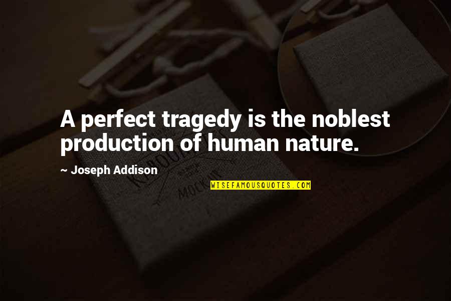 Lorzata Quotes By Joseph Addison: A perfect tragedy is the noblest production of Lorzata Quotes By Joseph Addison: A perfect tragedy is the noblest production of