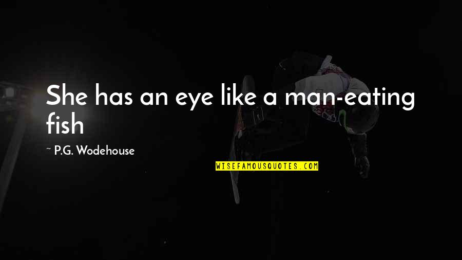 Los 4 Acuerdos Quotes By P.G. Wodehouse: She has an eye like a man-eating fish