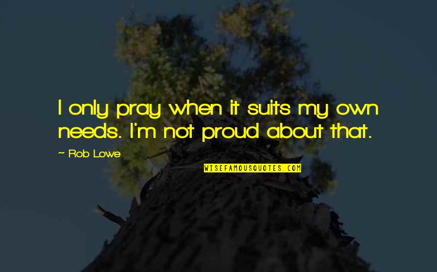 Los Agentes Del Destino Quotes By Rob Lowe: I only pray when it suits my own