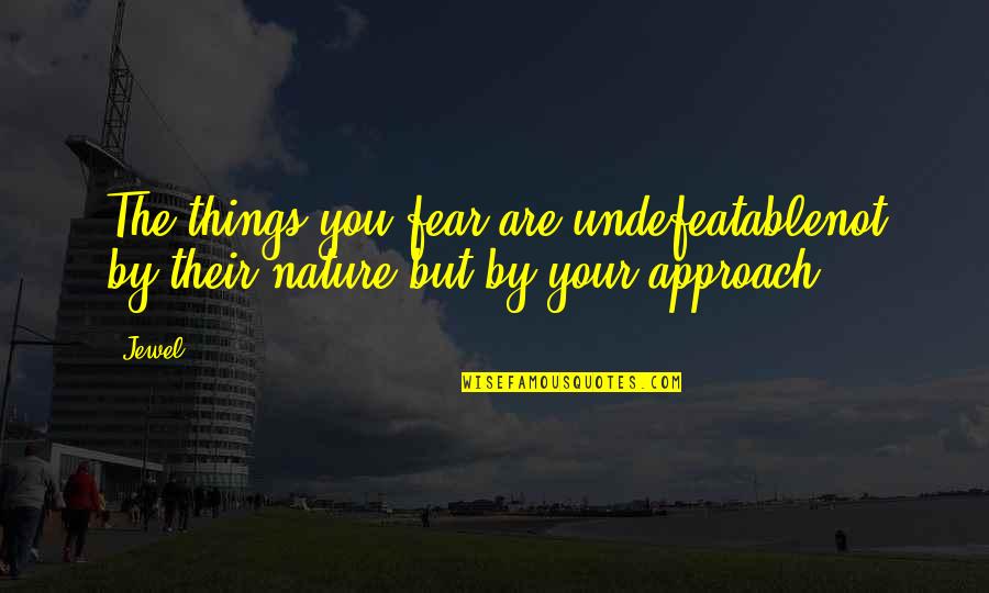 Los Angeles Culture Quotes By Jewel: The things you fear are undefeatablenot by their