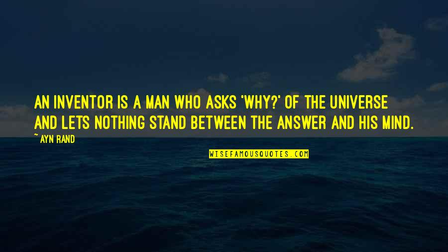 Los Besos Quotes By Ayn Rand: An inventor is a man who asks 'Why?'