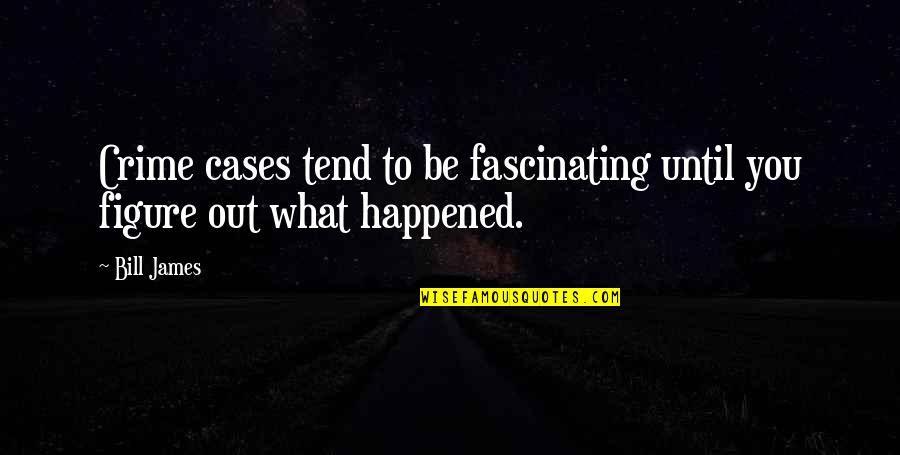 Los Buenos Momentos Quotes By Bill James: Crime cases tend to be fascinating until you