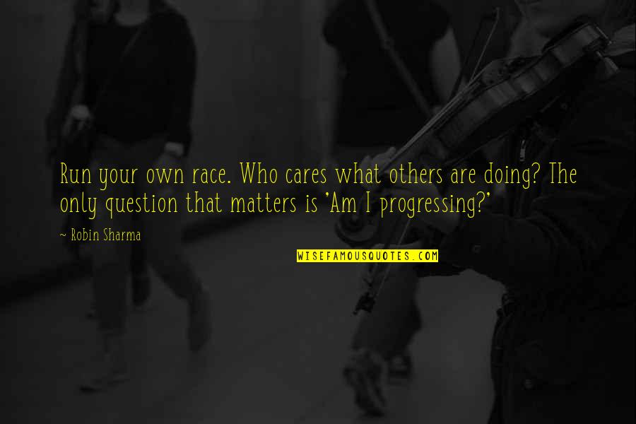 Los Buenos Momentos Quotes By Robin Sharma: Run your own race. Who cares what others Los Buenos Momentos Quotes By Robin Sharma: Run your own race. Who cares what others