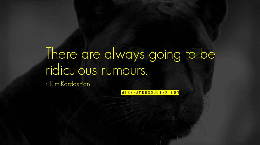 Los Buitres Quotes By Kim Kardashian: There are always going to be ridiculous rumours.