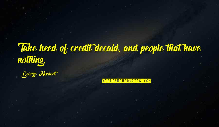 Los Bukis Quotes By George Herbert: Take heed of credit decaid, and people that