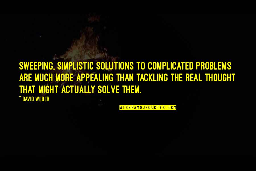 Los Bunkers Quotes By David Weber: Sweeping, simplistic solutions to complicated problems are much