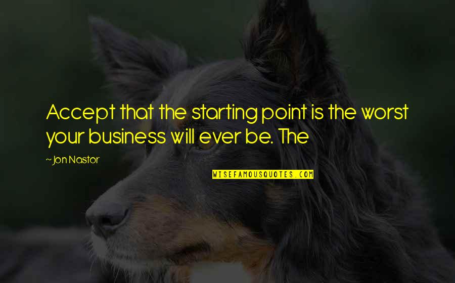 Los Cambios Quotes By Jon Nastor: Accept that the starting point is the worst