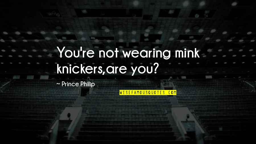 Los Claxons Quotes By Prince Philip: You're not wearing mink knickers,are you?