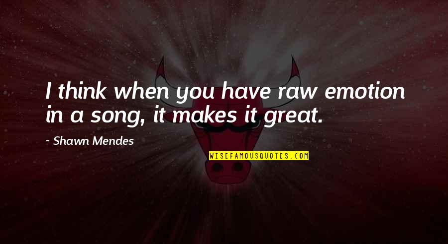 Los Cuatro Acuerdos Quotes By Shawn Mendes: I think when you have raw emotion in