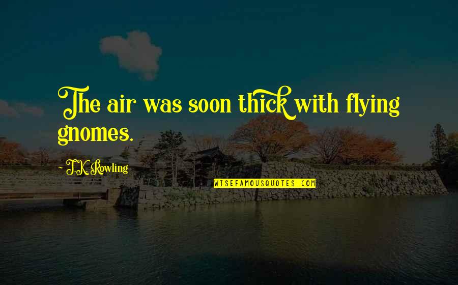 Los Descendientes Quotes By J.K. Rowling: The air was soon thick with flying gnomes. Los Descendientes Quotes By J.K. Rowling: The air was soon thick with flying gnomes.