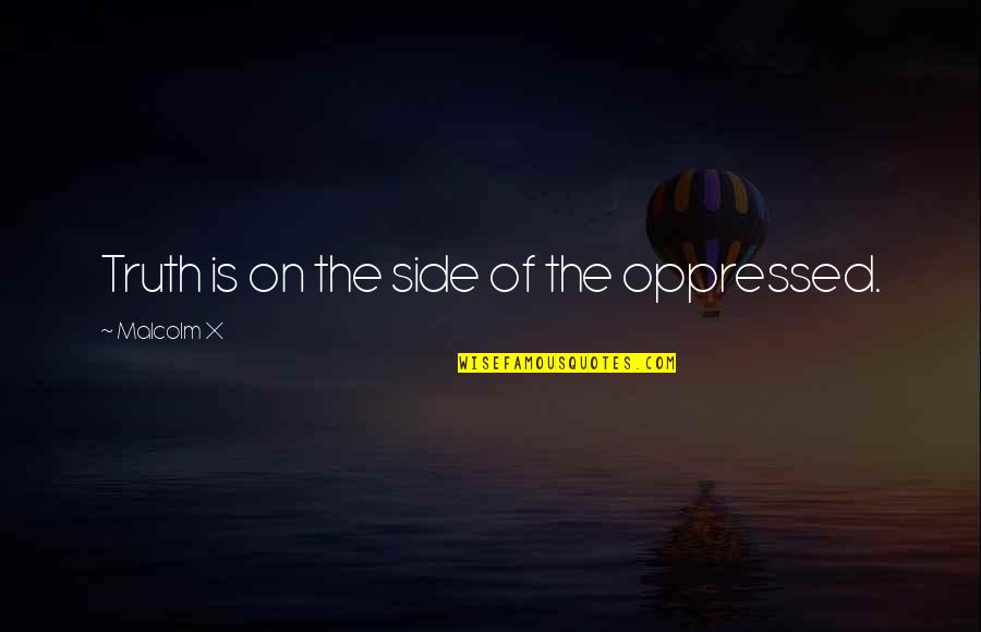 Los Descendientes Quotes By Malcolm X: Truth is on the side of the oppressed.