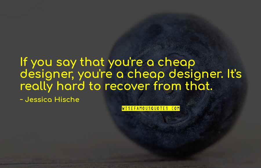 Los Hermanos Quotes By Jessica Hische: If you say that you're a cheap designer,