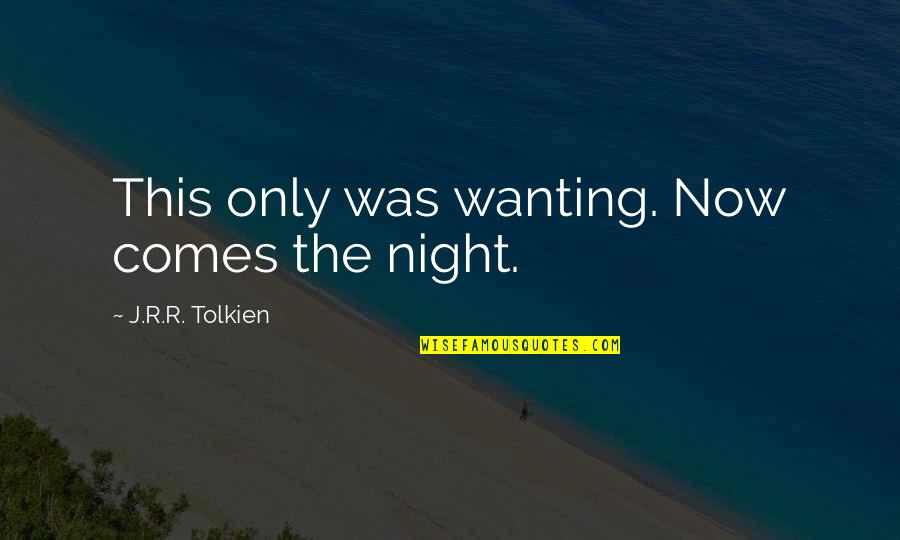 Los Hombres De Paco Quotes By J.R.R. Tolkien: This only was wanting. Now comes the night.