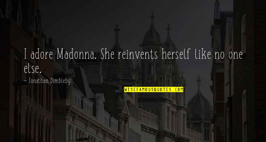 Los Hombres De Paco Quotes By Jonathan Dimbleby: I adore Madonna. She reinvents herself like no