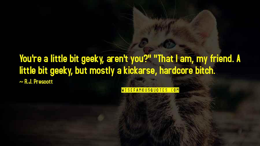 Los Hombres Infieles Quotes By R.J. Prescott: You're a little bit geeky, aren't you?" "That