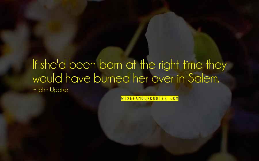 Los Infiltrados Quotes By John Updike: If she'd been born at the right time